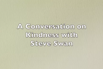 A conversation on kindness with Steve Swan